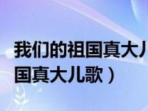 我们的祖国真大儿歌共有几句话呢（我们的祖国真大儿歌）