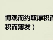 博观而约取厚积而薄发的意思（博观而约取厚积而薄发）