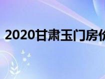 2020甘肃玉门房价（甘肃玉门市2018房价）