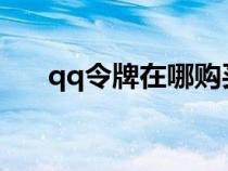 qq令牌在哪购买2020（令牌qq批发）