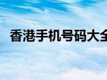 香港手机号码大全20000个（香港手机号）