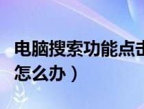 电脑搜索功能点击不了（电脑搜索功能不能用怎么办）