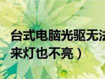 台式电脑光驱无法打开（台式电脑光驱弹不出来灯也不亮）