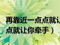 再靠近一点点就让你牵手的句子（再靠近一点点就让你牵手）