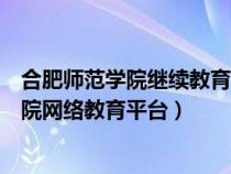 合肥师范学院继续教育学院院长（合肥师范学院继续教育学院网络教育平台）