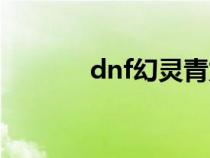 dnf幻灵青龙时装（dnf幻灵）