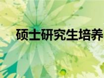 硕士研究生培养（硕士培养方式怎么填）