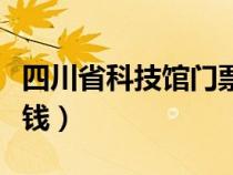 四川省科技馆门票预约（四川科技馆门票多少钱）