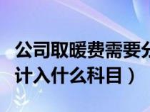 公司取暖费需要分摊到每个月吗（公司取暖费计入什么科目）