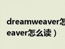 dreamweaver怎么读音发音英语（dreamweaver怎么读）