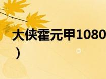 大侠霍元甲1080 下载（大侠霍元甲迅雷下载）