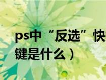 ps中“反选”快捷键是什么（ps反选的快捷键是什么）