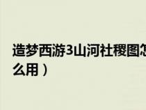 造梦西游3山河社稷图怎么获得（造梦西游3山河社稷图有什么用）