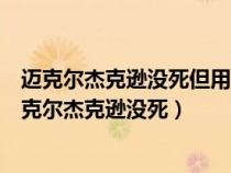 迈克尔杰克逊没死但用另一种方式活着那个人到底是谁（迈克尔杰克逊没死）