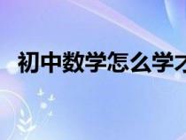 初中数学怎么学才能提高成绩（初中数学）