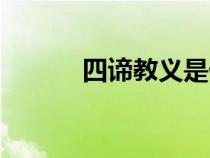 四谛教义是什么（四谛是什么）