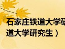 石家庄铁道大学研究生录取分数线（石家庄铁道大学研究生）