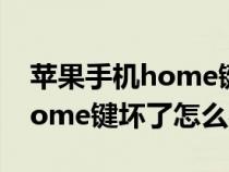 苹果手机home键坏了怎么维修（苹果手机home键坏了怎么办）