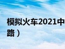 模拟火车2021中国车（模拟火车2021中国线路）