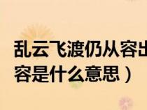 乱云飞渡仍从容出自哪位诗人（乱云飞渡仍从容是什么意思）