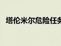 塔伦米尔危险任务怎么接不了（塔伦米尔）