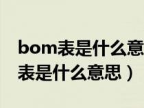 bom表是什么意思啊用字代替怎么读（bom表是什么意思）