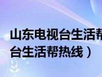 山东电视台生活帮电话求助有用吗（山东电视台生活帮热线）