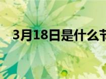 3月18日是什么节气（3月18日是什么节）