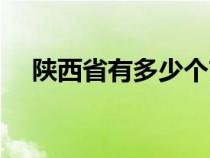 陕西省有多少个市（山西省有多少个市）