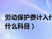 劳动保护费计入什么科目里（劳动保护费计入什么科目）