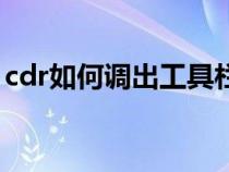 cdr如何调出工具栏（cdr工具栏怎么调出来）