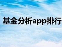 基金分析app排行榜前十名（基金分析软件）