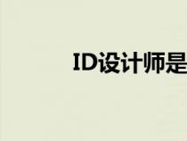 ID设计师是做什么的（id设计）