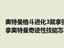 奥特曼格斗进化3戴拿强力型技能解锁（奥特曼格斗进化3戴拿奥特曼奇迹性技能怎么获得）