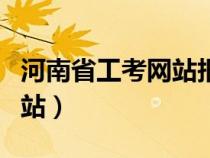 河南省工考网站报名系统（河南省工考中心网站）