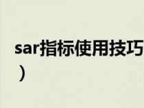 sar指标使用技巧口诀（sar指标参数最佳设置）