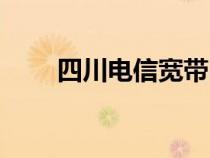 四川电信宽带电话（四川电信宽带）