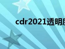 cdr2021透明度（cdr透明度快捷键）