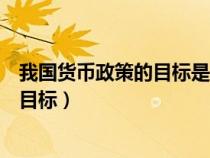 我国货币政策的目标是保持货币币值稳定（我国货币政策的目标）