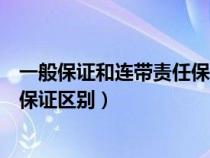 一般保证和连带责任保证有什么区别（一般保证和连带责任保证区别）