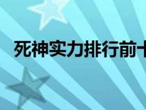 死神实力排行前十名是谁（死神实力排行）