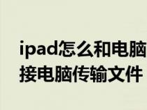 ipad怎么和电脑连接传送文件（ipad怎么连接电脑传输文件）