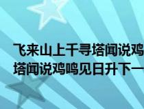 飞来山上千寻塔闻说鸡鸣见日升下一句生肖（飞来山上千寻塔闻说鸡鸣见日升下一句）