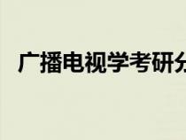 广播电视学考研分数线（广播电视学考研）