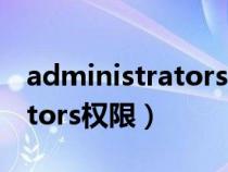 administrators权限怎么打开（administrators权限）