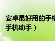 安卓最好用的手机助手是哪个（安卓最好用的手机助手）