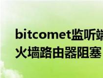 bitcomet监听端口阻塞（tcp监听端口被防火墙路由器阻塞）