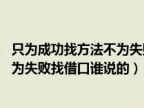 只为成功找方法不为失败找借口 的出处（只为成功找方法不为失败找借口谁说的）