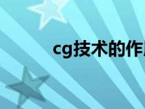 cg技术的作用（什么是CG技术）