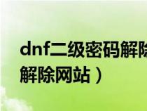 dnf二级密码解除官网登不上（dnf二级密码解除网站）